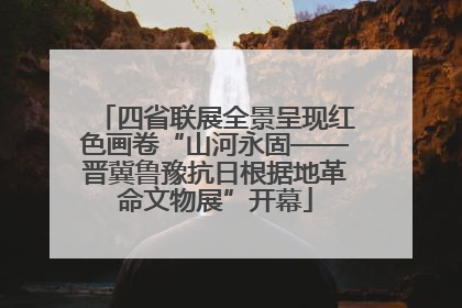四省联展全景呈现红色画卷“山河永固——晋冀鲁豫抗日根据地革命文物展”开幕